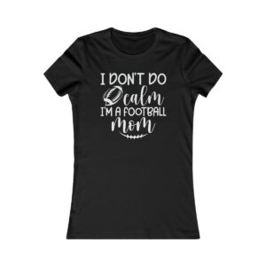 I Don't Do Calm I'm A Football Mom T-Shirt